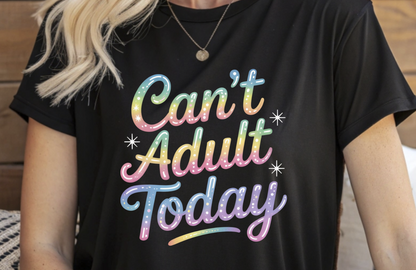 Can't Adult Today DTF Transfer