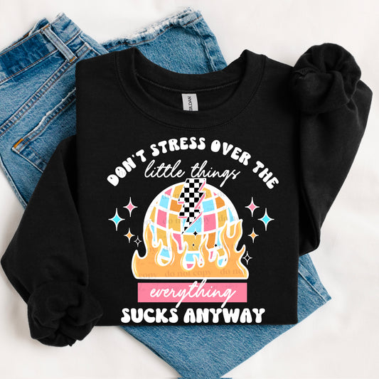 Don't stress over the little things, everything sucks anyways