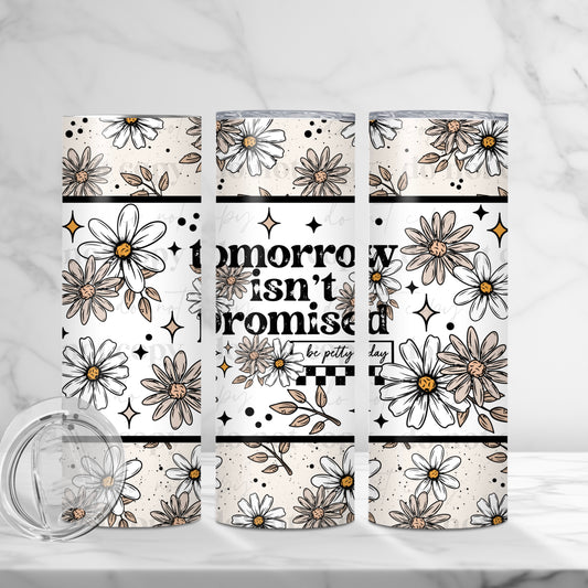 Tomorrow isn't promised, be petty today 20 oz tumbler