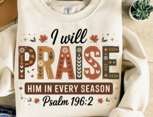 DTF transfer I will praise him in every season Thanksgiving