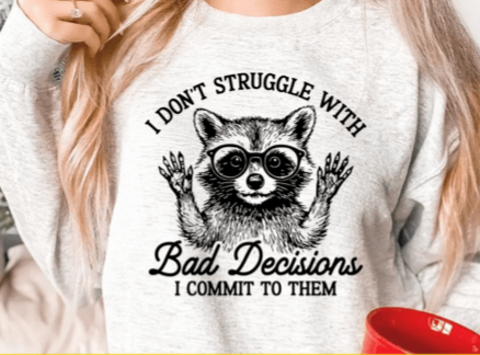 I don't struggle with bad decisions, I commit to them